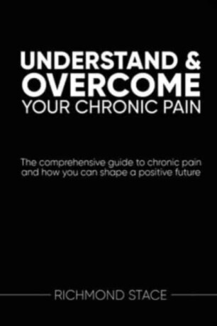 Understand and Overcome Your Chronic Pain - Richmond Stace