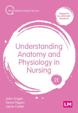 Understanding Anatomy and Physiology in Nursing - Jayne Cutter,Yamni Nigam,John Knight