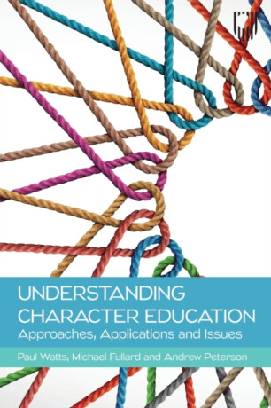 Understanding Character Education: Approaches, Applications and Issues - Andrew Peterson,Paul Watts,Michael Fullard
