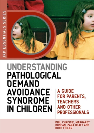 Understanding Pathological Demand Avoidance Syndrome in Children - Phil Christie,Margaret Duncan,Zara Healy,Ruth Fidler