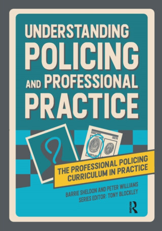 Understanding Policing and Professional Practice - Peter Williams,Barrie Sheldon