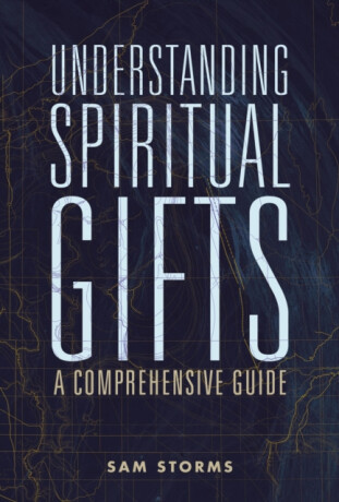 Understanding Spiritual Gifts - Sam Storms
