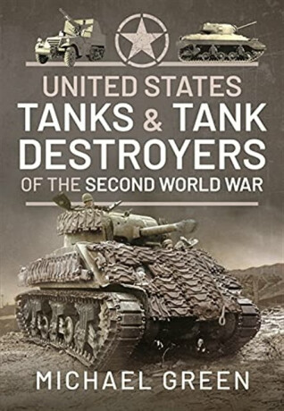United States Tanks and Tank Destroyers of the Second World War - Michael Green