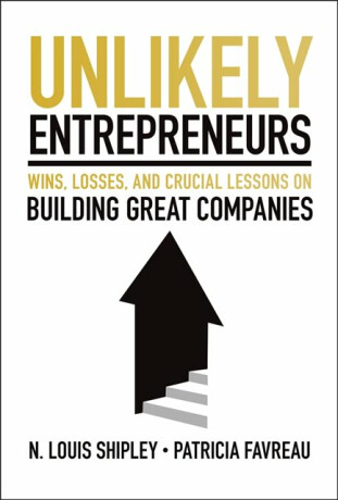 Unlikely Entrepreneurs - N. Louis  Shipley,Patricia  Favreau