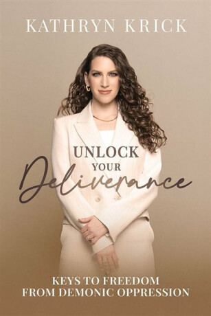 Unlock Your Deliverance - Kathryn Krick