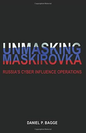 Unmasking Maskirovka: Russia´s Cyber Influence Operations - Daniel Page Bagge