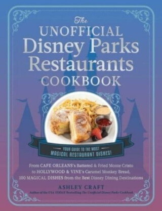 Unofficial Disney Parks Restaurants Cookbook - Ashley Craft