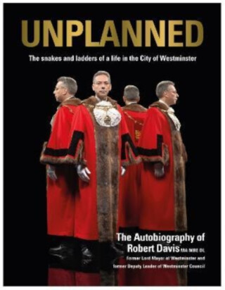 UNPLANNED - The Snakes and Ladders of a Life in the City of Westminster - Robert J. Davis