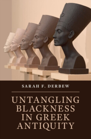 Untangling Blackness in Greek Antiquity - Sarah F.  Derbew