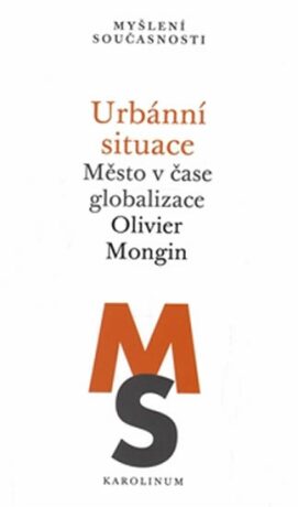 Urbánní situace - Město v čase globalizace - Olivier Mongin