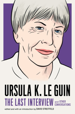 Ursula Le Guin: The Last Interview - Ursula K. Le Guinová