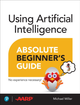 Using Artificial Intelligence Absolute Beginnerâ€™s Guide - Michael Miller