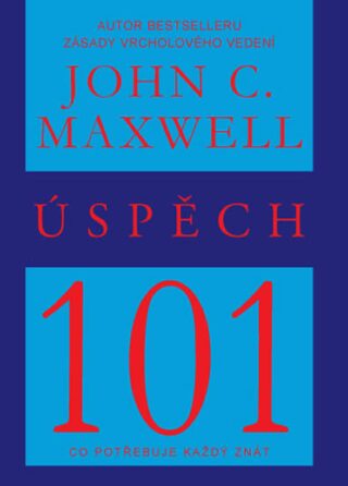 Úspěch 101 - Co potřebuje každý znát - John C. Maxwell