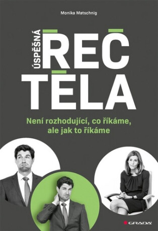 Úspěšná řeč těla - Není rozhodující, co říkáme, ale jak to říkáme - Monika Matschnigová