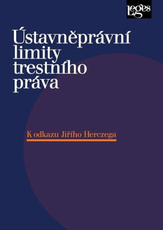 Ústavněprávní limity trestního práva K odkazu Jiřího Herczega - Jiří Jelínek,kolektiv autorů