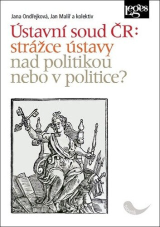 Ústavní soud ČR: strážce ústavy nad politikou nebo v politice? - Jana Ondřejková