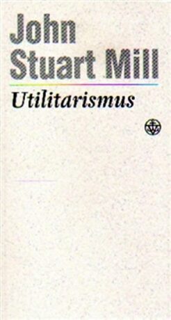 Utilitarismus - Mill John Stuart