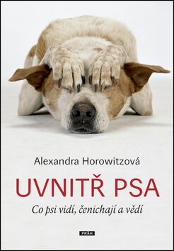 Uvnitř psa - Co psi vidí, čenichají a vědí - Alexandra Horowitzová