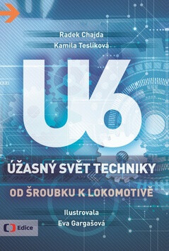 Úžasný svět techniky U6 - Od šroubku k lokomotivě - Radek Chajda,Kamila Teslíková
