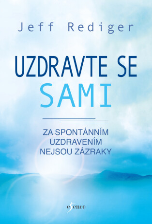 Uzdravte se sami - Za spontánním uzdravením nejsou zázraky - Jeff Rediger