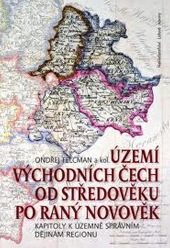 Území východních Čech od středověku po raný novověk - Ondřej Felcman,kolektiv autorů