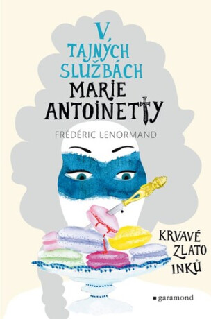 V tajných službách Marie Antoinetty Krvavé zlato Inků - Frédéric Lenormand
