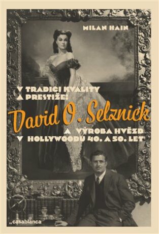 V tradici kvality a prestiže: David O. Selznick a výroba hvězd v Hollywoodu - Milan Hain