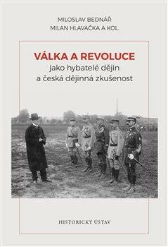 Válka a revoluce jako hybatelé dějin a česká dějinná zkušenost - Milan Hlavačka,Miloslav Bednář