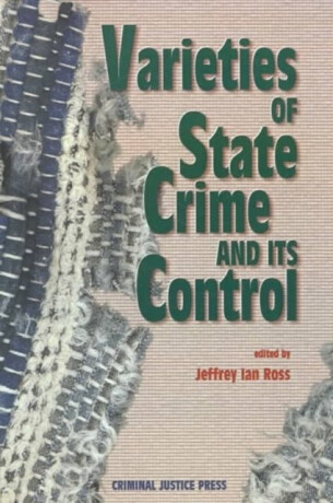 Varieties of State Crime and Its Control - Jeffrey Ian Ross