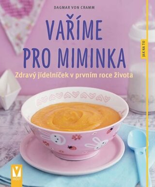 Vaříme pro miminka - Zdravý jídelníček v prvním roce života - Dagmar von Cramm