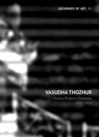 Vasudha Thozhur â€“ Diaries, Projects, Pedagogy, 1998â€“2018 - Vasudha Thozhur