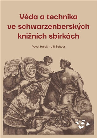 Věda a technika ve schwarzenberských knižních sbírkách - Pavel Hájek,Jiří Žahour