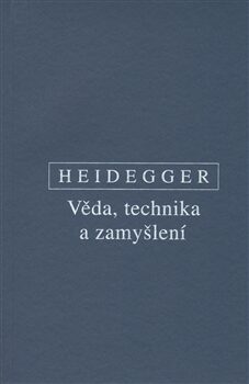 Věda, technika a zamyšlení - Martin Heidegger