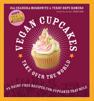 Vegan Cupcakes Take Over the World - Sara Quin,Terry Romero,Isa Moskowitz,Tegan Sara