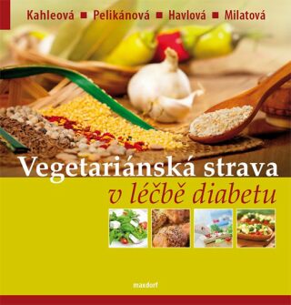Vegetariánská strava v léčbě diabetu - Vladimíra Havlová,Růžena Milatová,Terezie Pelikánová,Hana Kahleová
