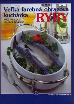 Veľká farebná obrazová kuchárka Ryby - Jana Horecká,Vladimír Horecký