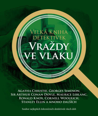 Velká kniha detektivek - Vraždy ve vlaku - Agatha Christie,Georges Simenon,Maurice Leblanc,Cornell Woolrich,Sir Arthur Conan Doyle,Ronald Knox,Stanley Ellin