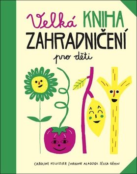 Velká kniha zahradničení pro děti - Élisa Géhin,Pellissier Caroline,Aladjidi Virginie