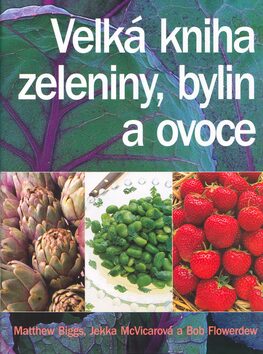 Velká kniha zeleniny, bylin a ovoce - Bob Flowerdew,Jekka McVicarová,Matthew Biggs