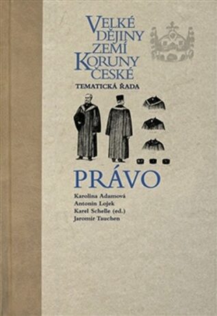 Velké dějiny zemí Koruny české: Právo - Karolina Adamová,Karel Schelle,Jaromír Tauchen,Antonín Lojek