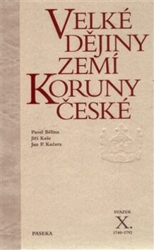 Velké dějiny zemí Koruny české X. 1740-1792 - Pavel Bělina,Jiří Kaše,Jan P. Kučera