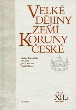 Velké dějiny zemí Koruny české XII./a 1860-1890 - Pavel Bělina,Michael Borovička,Jiří Kaše,Jan P. Kučera