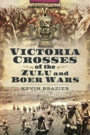 Victoria Crosses of the Zulu and Boer Wars - Kevin Brazier