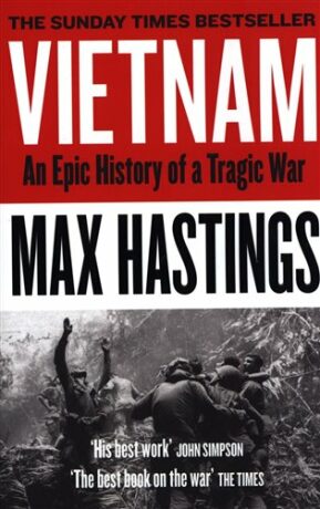 Vietnam: An Epic Tragedy 1945-1975 - Max Hastings
