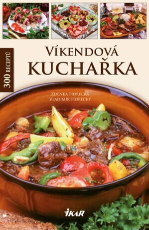 Víkendová kuchařka - 300 receptů - Zdeňka Horecká,Vladimír Horecký