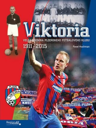 VIKTORIA - Velká kronika plzeňského fotbalového klubu 1911-2015 - Pavel Hochman