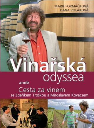 Vinařská odyssea aneb Cesta za vínem se Zdeňkem Troškou a Miroslavem Kovácsem - Marie Formáčková,Dana Voláková