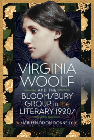 Virginia Woolf and the Bloomsbury Group in the Literary 1920s - Kathleen Dixon Donnelly