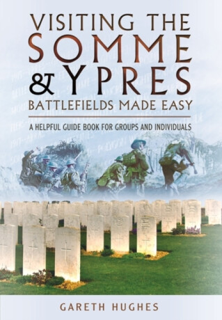 Visiting the Somme and Ypres Battlefields Made Easy - Gareth Hughes