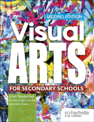 Visual Arts for Secondary Schools Second Edition - Allan Sieupresad,Michelle Bright Chin-See,Gabriella Dâ€™Abreau